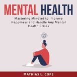 Mental Health: Mastering Mindset to Improve Happiness and Any Handle Mental Health Crises, Mathias L. Cope