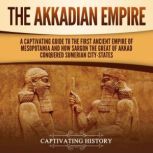 The Akkadian Empire A Captivating Gu..., Captivating History