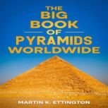 The Big Book of Pyramids Worldwide, Martin K Ettington