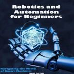 Robotics and Automation for Beginners..., Daniel Garfield