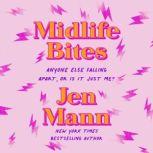 Midlife Bites Anyone Else Falling Apart, Or Is It Just Me?, Jen Mann