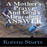 A Mothers Prayer and Gods Miraculou..., Korene Sturtz