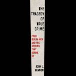 The Tragedy of True Crime, John J. Lennon