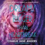 Dreams Bigger Than Heartbreak, Charlie Jane Anders