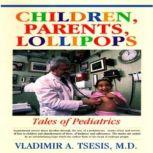 Children, Parents, Lollipops Tales of Pediatrics, Vladimir A. Tsesis, M.D.