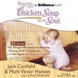 Chicken Soup for the Soul: Christian Kids - 31 Stories about The People We Know in Heaven, Giving, God's Creatures, and His Signs for Christian Kids and Their Parents, Jack Canfield