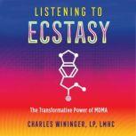 Listening to Ecstasy The Transformative Power of MDMA, Charles Wininger