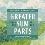 Greater Than the Sum of Our Parts, Richard Schwartz, PhD