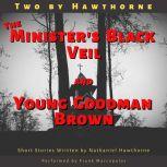 Two by Hawthorne The Minister's Black Veil and Young Goodman Brown, Nathaniel Hawthorne