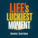 Lifes Luckiest Moment Triumphs and ..., Rourke Hartman