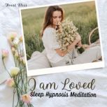 I am Loved Sleep Hypnosis Meditation, Heart Bliss