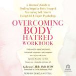 Overcoming Body Hatred Workbook, Kathryn C. Holt, PhD, LCSW