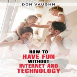 HOW TO HAVE FUN WITHOUT INTERNET AND ..., Don Vaughn