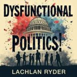 Dysfunctional Politics Saving Democr..., Lachlan Ryder