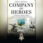 Company of Heroes A Forgotten Medal of Honor and Bravo Companys War in Vietnam, Eric Poole