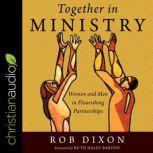 Together in Ministry Women and Men in Flourishing Partnerships, Rob Dixon
