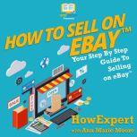 How To Sell on eBay Your Step By Step Guide To Selling On eBay, HowExpert