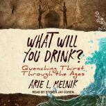 What Will You Drink? Quenching Thirst Through the Ages, Arie L. Melnick