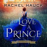 To Love A Prince A Royal Romance, Rachel Hauck