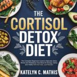 The Cortisol  Detox Diet, Katelyn C. Mathis