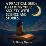 A Practical Guide to Taming Your Anxi..., Hoang Nguyen