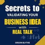 Secrets to Validating Your Business I..., Orson Blythe