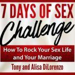 7 Days of Sex Challenge How to Rock Your Sex Life and Your Marriage, Tony DiLorenzo