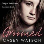 Groomed Danger lies closer than you think, Casey Watson