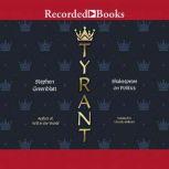 Tyrant Shakespeare on Politics, Stephen Greenblatt