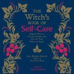 The Witch's Book of Self-Care Magical Ways to Pamper, Soothe, and Care for Your Body and Spirit, Arin Murphy-Hiscock