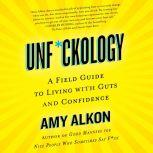 Unf*ckology A Field Guide to Living with Guts and Confidence, Amy Alkon