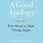 A Good Apology Four Steps to Make Things Right, Molly Howes