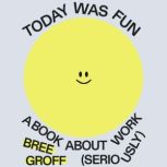 Today Was Fun, Bree Groff