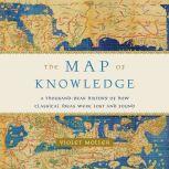 The Map of Knowledge A Thousand-Year History of How Classical Ideas Were Lost and Found, Violet Moller