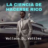 La Ciencia de Hacerse Rico, Wallace D. Wattles
