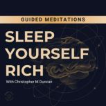Sleep Yourself Rich Meditations, Christopher M Duncan