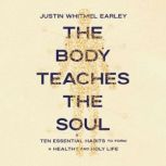 The Body Teaches the Soul, Justin Whitmel Earley