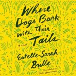 Where Dogs Bark with Their Tails A Novel, Estelle-Sarah Bulle