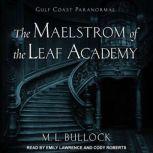 The Maelstrom of the Leaf Academy, M. L. Bullock