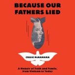 Because Our Fathers Lied A Memoir of Truth and Family,  from Vietnam to Today, Craig McNamara