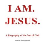 I AM. JESUS., Martin Korpowski