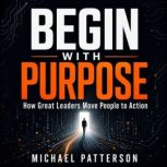 Begin With Purpose, Michael Patterson