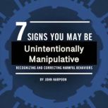7 Signs You May Be Unintentionally Ma..., John Harpoon