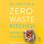 101 Tips for a ZeroWaste Kitchen, Kathryn Kellogg