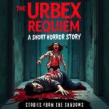 The Urbex Requiem. A Short  Horror St..., Stories From The Shadows