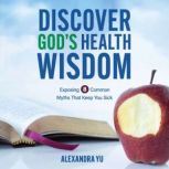 Discover Gods Health Wisdom, Alexandra Yu