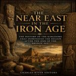 The Near East in the Iron Age The Hi..., Charles River Editors