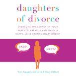 Daughters of Divorce Overcome the Legacy of Your Parents' Breakup and Enjoy a Happy, Long-Lasting Relationship, Terry Gaspard