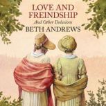 Love and Freindship and Other Delusio..., Beth Andrews