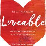 Loveable Embracing What Is Truest About You, So You Can Truly Embrace Your Life, Kelly Flanagan